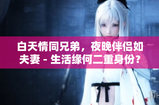 白天情同兄弟，夜晚伴侶如夫妻 - 生活緣何二重身份？
