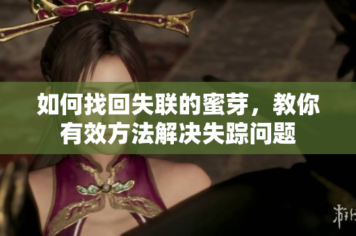 如何找回失聯(lián)的蜜芽，教你有效方法解決失蹤問題
