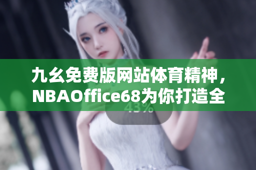 九幺免費(fèi)版網(wǎng)站體育精神，NBAOffice68為你打造全新體育視界