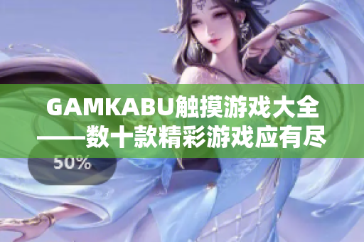 GAMKABU觸摸游戲大全——數(shù)十款精彩游戲應有盡有