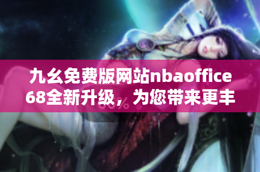 九幺免費版網(wǎng)站nbaoffice68全新升級，為您帶來更豐富的NBA精彩內(nèi)容