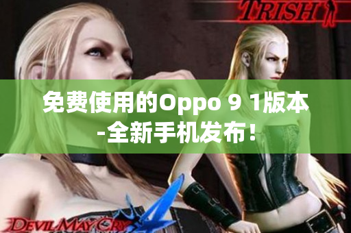 免費(fèi)使用的Oppo 9 1版本-全新手機(jī)發(fā)布！