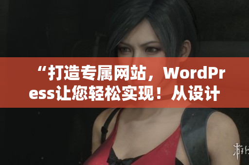 “打造專屬網(wǎng)站，WordPress讓您輕松實現(xiàn)！從設計到上線，了解如何打造優(yōu)質成品網(wǎng)站！”