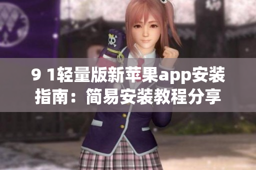 9 1輕量版新蘋(píng)果app安裝指南：簡(jiǎn)易安裝教程分享