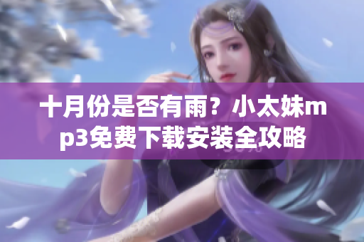 十月份是否有雨？小太妹mp3免費下載安裝全攻略