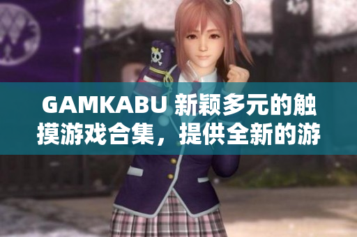 GAMKABU 新穎多元的觸摸游戲合集，提供全新的游戲體驗