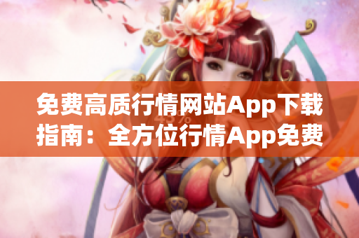 免費高質(zhì)行情網(wǎng)站App下載指南：全方位行情App免費下載推薦