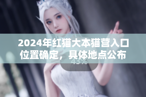 2024年紅貓大本貓營入口位置確定，具體地點(diǎn)公布