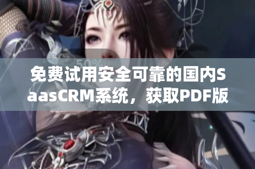 免費(fèi)試用安全可靠的國內(nèi)SaasCRM系統(tǒng)，獲取PDF版使用指南