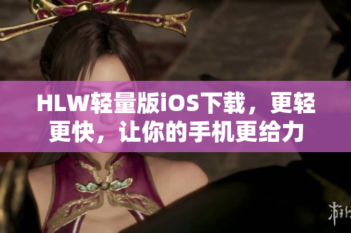 HLW輕量版iOS下載，更輕更快，讓你的手機更給力