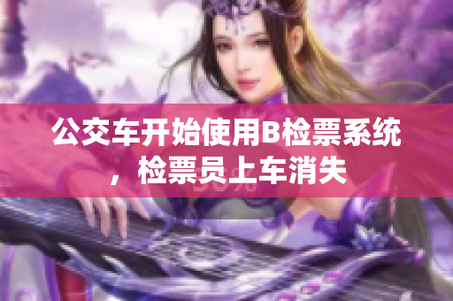 公交車開始使用B檢票系統(tǒng)，檢票員上車消失