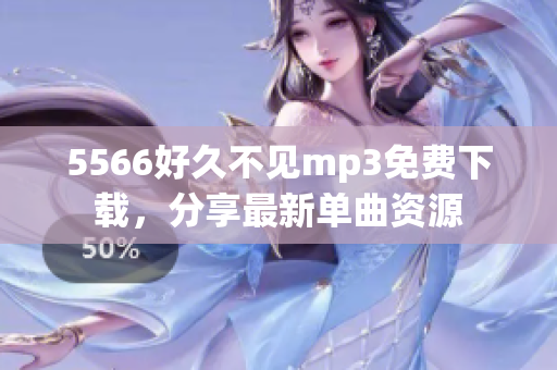 5566好久不見mp3免費(fèi)下載，分享最新單曲資源