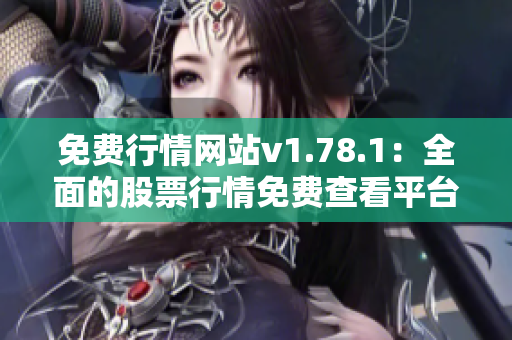 免費行情網站v1.78.1：全面的股票行情免費查看平臺