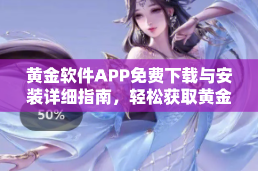 黃金軟件APP免費(fèi)下載與安裝詳細(xì)指南，輕松獲取黃金軟件、安全無(wú)憂。