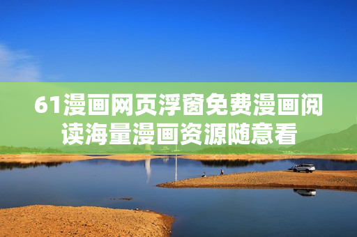 61漫畫網(wǎng)頁浮窗免費漫畫閱讀海量漫畫資源隨意看