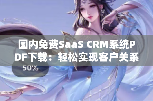 國內(nèi)免費(fèi)SaaS CRM系統(tǒng)PDF下載：輕松實(shí)現(xiàn)客戶關(guān)系管理