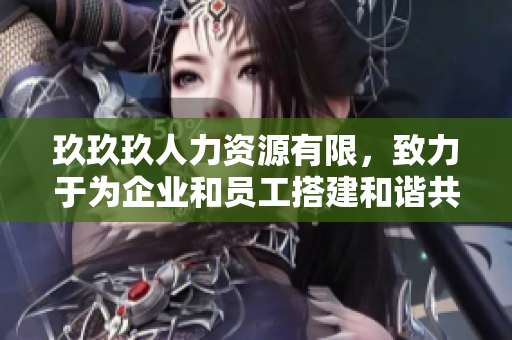 玖玖玖人力資源有限，致力于為企業(yè)和員工搭建和諧共贏的人才發(fā)展平臺