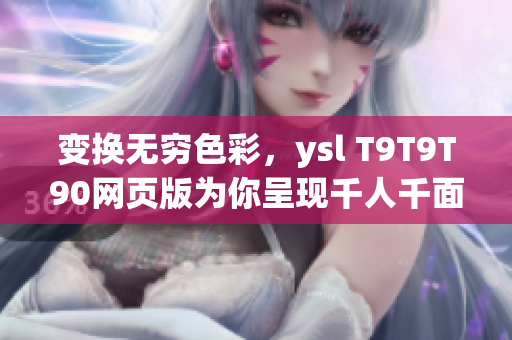 變換無(wú)窮色彩，ysl T9T9T90網(wǎng)頁(yè)版為你呈現(xiàn)千人千面風(fēng)采