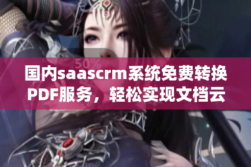 國內(nèi)saascrm系統(tǒng)免費轉(zhuǎn)換PDF服務(wù)，輕松實現(xiàn)文檔云存儲