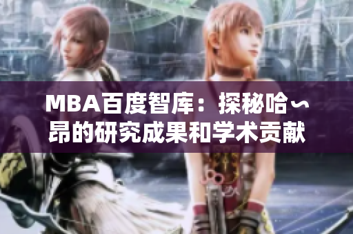 MBA百度智庫：探秘哈∽昂的研究成果和學術(shù)貢獻