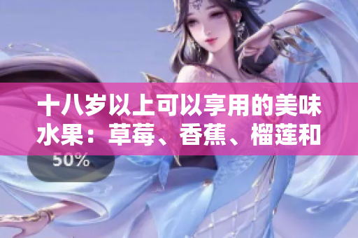 十八歲以上可以享用的美味水果：草莓、香蕉、榴蓮和絲瓜