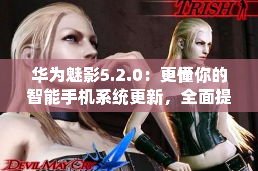華為魅影5.2.0：更懂你的智能手機(jī)系統(tǒng)更新，全面提升用戶體驗(yàn)