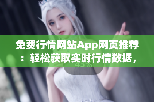 免費(fèi)行情網(wǎng)站App網(wǎng)頁(yè)推薦：輕松獲取實(shí)時(shí)行情數(shù)據(jù)，便捷投資利器