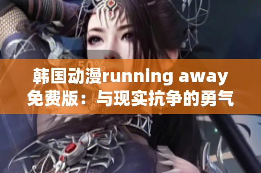 韓國動漫running away免費版：與現(xiàn)實抗爭的勇氣