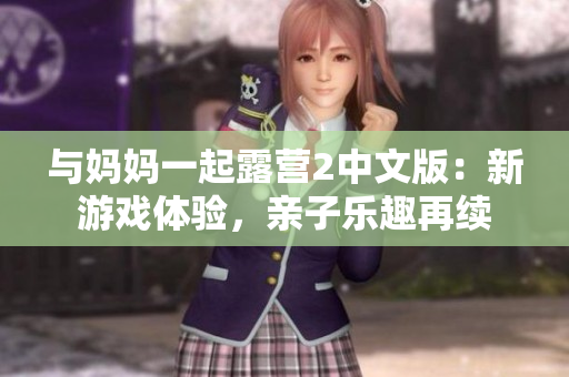 與媽媽一起露營2中文版：新游戲體驗，親子樂趣再續(xù)
