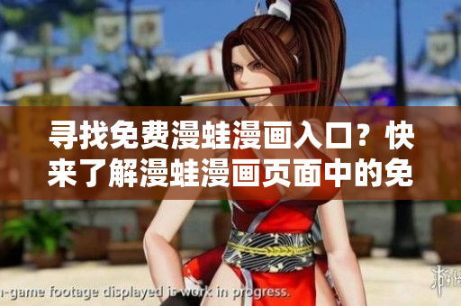 尋找免費漫蛙漫畫入口？快來了解漫蛙漫畫頁面中的免費閱讀通道