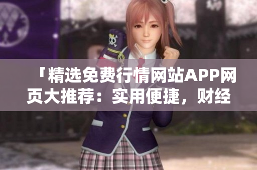 「精選免費行情網(wǎng)站APP網(wǎng)頁大推薦：實用便捷，財經(jīng)資訊一手掌握！」