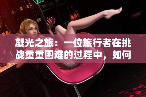 凝光之旅：一位旅行者在挑戰(zhàn)重重困難的過程中，如何用嘴幫助他人？