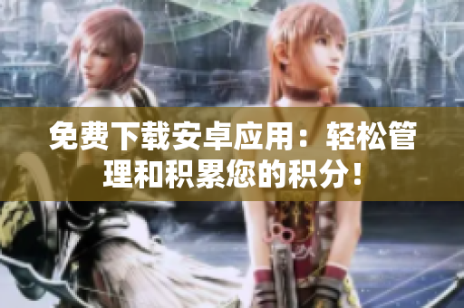 免費(fèi)下載安卓應(yīng)用：輕松管理和積累您的積分！