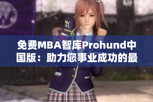 免費(fèi)MBA智庫Prohund中國版：助力您事業(yè)成功的最佳選擇