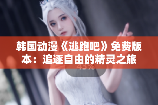 韓國動漫《逃跑吧》免費版本：追逐自由的精靈之旅