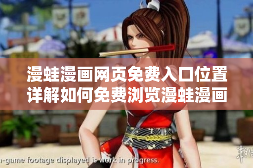 漫蛙漫畫網(wǎng)頁免費入口位置詳解如何免費瀏覽漫蛙漫畫網(wǎng)頁？