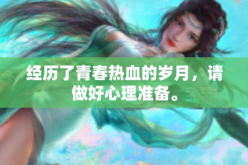 經(jīng)歷了青春熱血的歲月，請做好心理準(zhǔn)備。