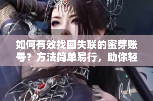 如何有效找回失聯(lián)的蜜芽賬號？方法簡單易行，助你輕松重連！