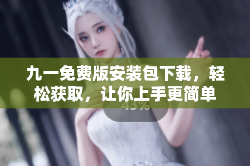 九一免費版安裝包下載，輕松獲取，讓你上手更簡單