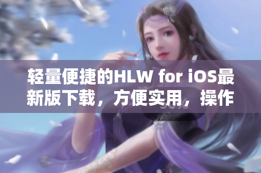 輕量便捷的HLW for iOS最新版下載，方便實用，操作簡單