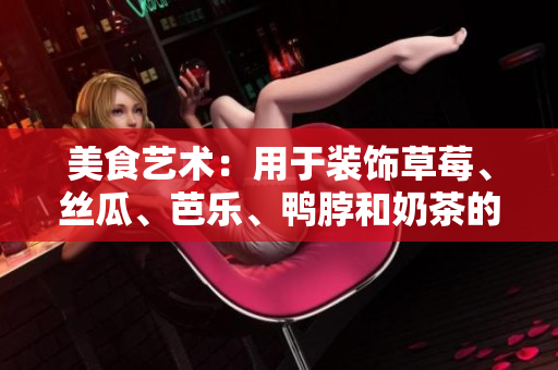 美食藝術(shù)：用于裝飾草莓、絲瓜、芭樂、鴨脖和奶茶的元素