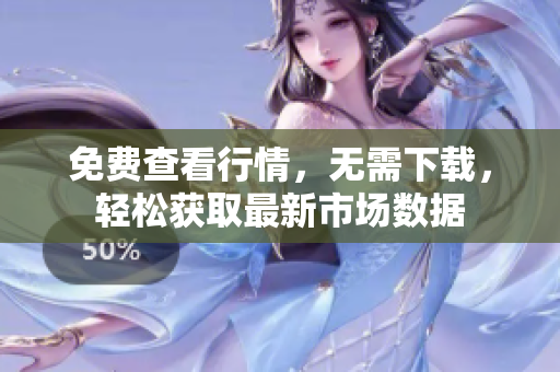 免費查看行情，無需下載，輕松獲取最新市場數據