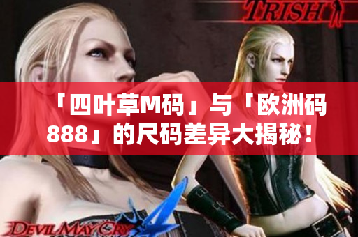 「四葉草M碼」與「歐洲碼888」的尺碼差異大揭秘！