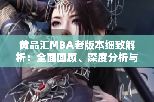 黃品匯MBA老版本細致解析：全面回顧、深度分析與最新動態(tài)