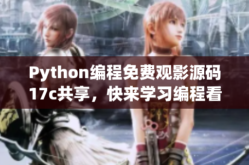 Python編程免費(fèi)觀影源碼17c共享，快來學(xué)習(xí)編程看電影！