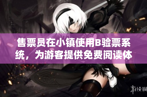 售票員在小鎮(zhèn)使用B驗票系統(tǒng)，為游客提供免費閱讀體驗