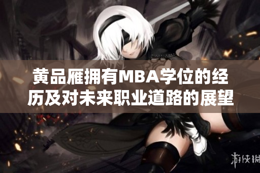 黃品雁擁有MBA學(xué)位的經(jīng)歷及對未來職業(yè)道路的展望