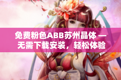 免費(fèi)粉色ABB蘇州晶體 — 無(wú)需下載安裝，輕松體驗(yàn)