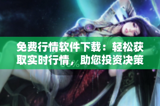 免費行情軟件下載：輕松獲取實時行情，助您投資決策