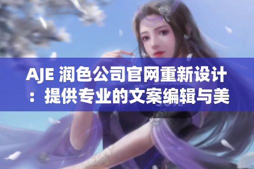 AJE 潤(rùn)色公司官網(wǎng)重新設(shè)計(jì)：提供專業(yè)的文案編輯與美化服務(wù)